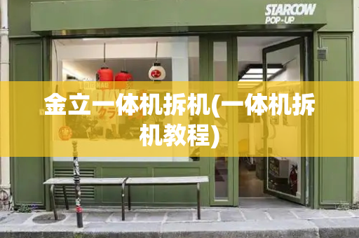 金立一体机拆机(一体机拆机教程)