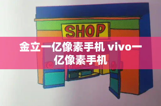 金立一亿像素手机 vivo一亿像素手机
