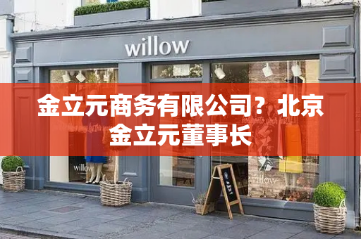 金立元商务有限公司？北京金立元董事长