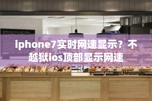 iphone7实时网速显示？不越狱ios顶部显示网速-第1张图片-星选测评