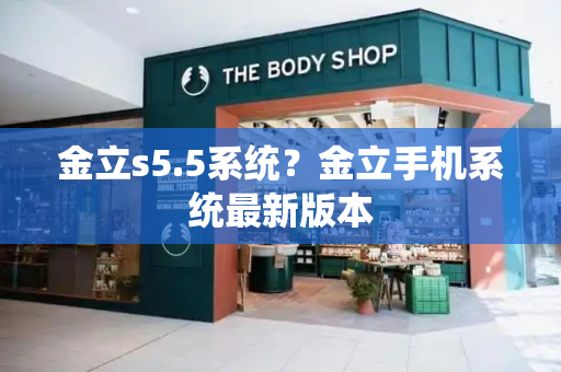 金立s5.5系统？金立手机系统最新版本-第1张图片-星选测评