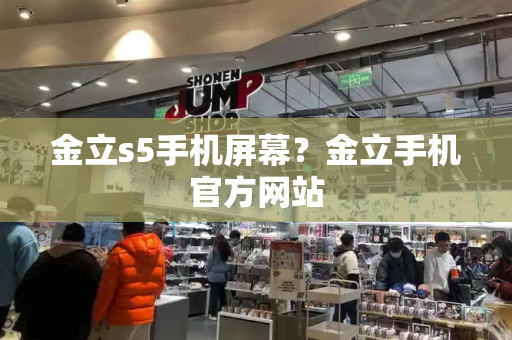 金立s5手机屏幕？金立手机官方网站-第1张图片-星选测评