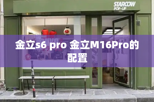 金立s6 pro 金立M16Pro的配置