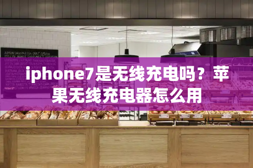 iphone7是无线充电吗？苹果无线充电器怎么用