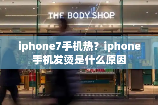 iphone7手机热？iphone手机发烫是什么原因-第1张图片-星选测评