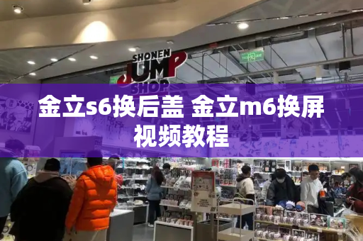 金立s6换后盖 金立m6换屏视频教程-第1张图片-星选测评