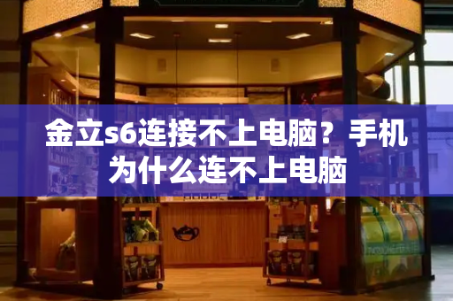 金立s6连接不上电脑？手机为什么连不上电脑-第1张图片-星选测评