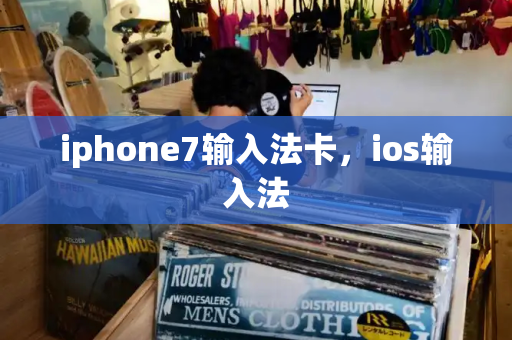 iphone7输入法卡，ios输入法
