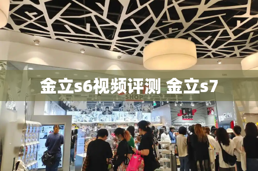 金立s6视频评测 金立s7