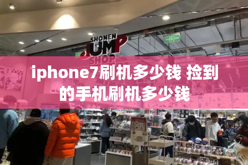 iphone7刷机多少钱 捡到的手机刷机多少钱-第1张图片-星选测评