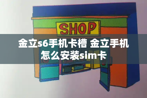 金立s6手机卡槽 金立手机怎么安装sim卡-第1张图片-星选测评