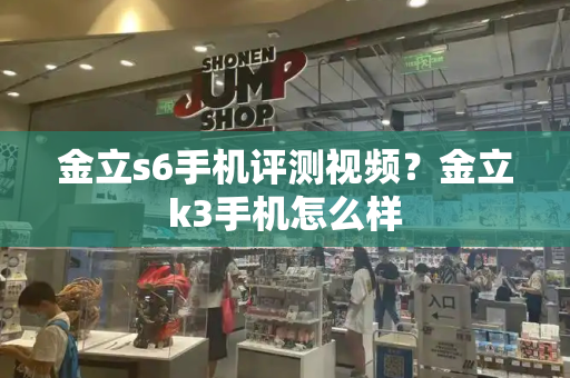 金立s6手机评测视频？金立k3手机怎么样-第1张图片-星选测评