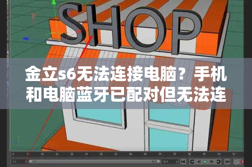 金立s6无法连接电脑？手机和电脑蓝牙已配对但无法连接-第1张图片-星选测评