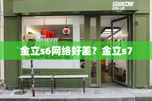 金立s6网络好差？金立s7