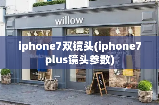 iphone7双镜头(iphone7plus镜头参数)