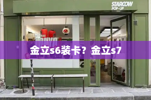 金立s6装卡？金立s7-第1张图片-星选测评