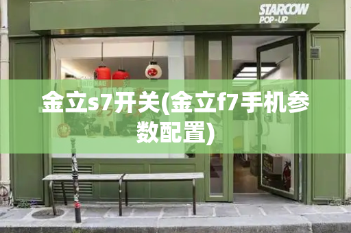 金立s7开关(金立f7手机参数配置)-第1张图片-星选测评