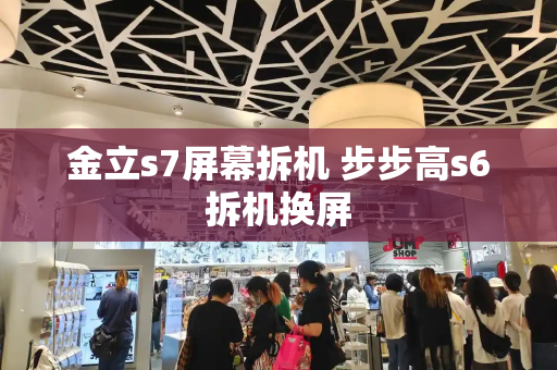 金立s7屏幕拆机 步步高s6拆机换屏