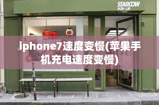 iphone7速度变慢(苹果手机充电速度变慢)