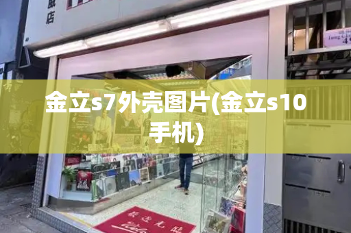 金立s7外壳图片(金立s10手机)