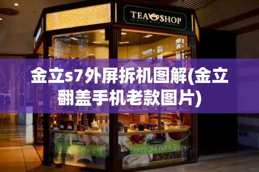 金立s7外屏拆机图解(金立翻盖手机老款图片)