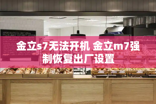 金立s7无法开机 金立m7强制恢复出厂设置