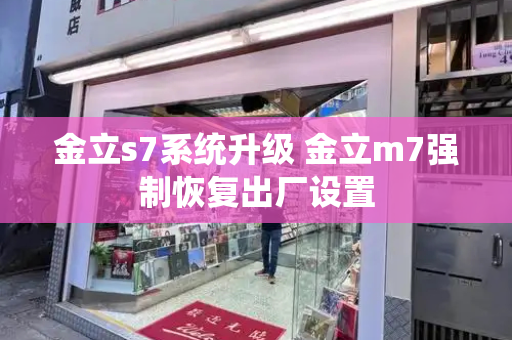 金立s7系统升级 金立m7强制恢复出厂设置