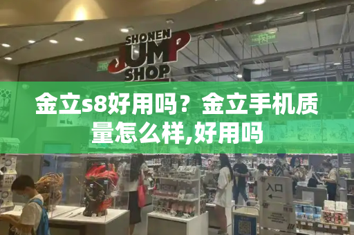 金立s8好用吗？金立手机质量怎么样,好用吗-第1张图片-星选测评