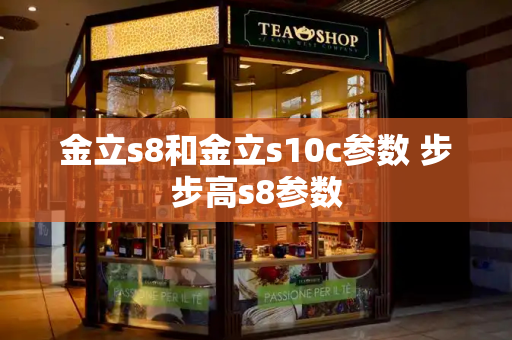 金立s8和金立s10c参数 步步高s8参数