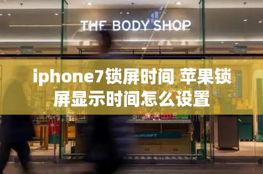 iphone7锁屏时间 苹果锁屏显示时间怎么设置