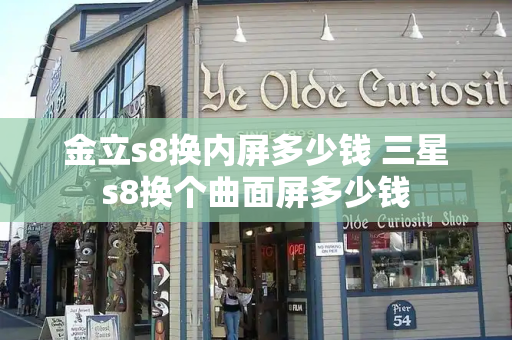 金立s8换内屏多少钱 三星s8换个曲面屏多少钱