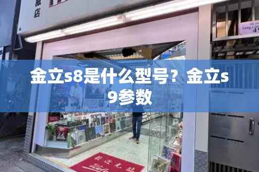 金立s8是什么型号？金立s9参数-第1张图片-星选测评