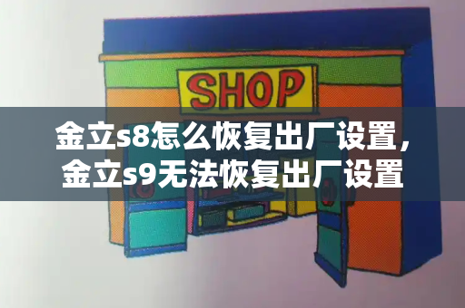 金立s8怎么恢复出厂设置，金立s9无法恢复出厂设置-第1张图片-星选测评
