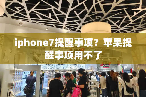 iphone7提醒事项？苹果提醒事项用不了