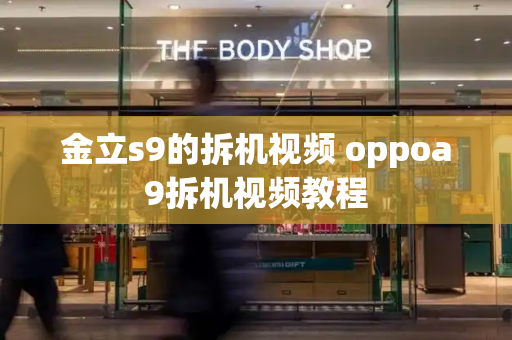 金立s9的拆机视频 oppoa9拆机视频教程
