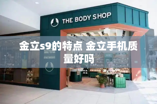 金立s9的特点 金立手机质量好吗