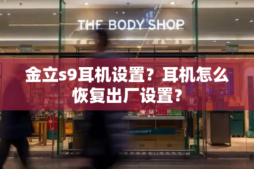 金立s9耳机设置？耳机怎么恢复出厂设置？-第1张图片-星选测评