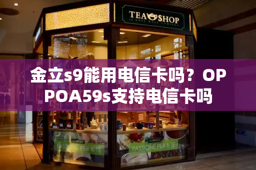 金立s9能用电信卡吗？OPPOA59s支持电信卡吗-第1张图片-星选测评