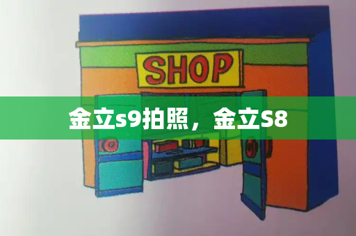 金立s9拍照，金立S8-第1张图片-星选测评