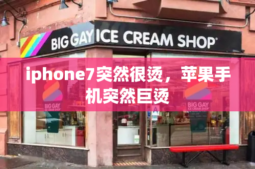 iphone7突然很烫，苹果手机突然巨烫