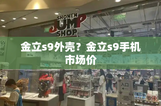 金立s9外壳？金立s9手机市场价
