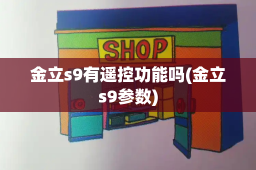 金立s9有遥控功能吗(金立s9参数)