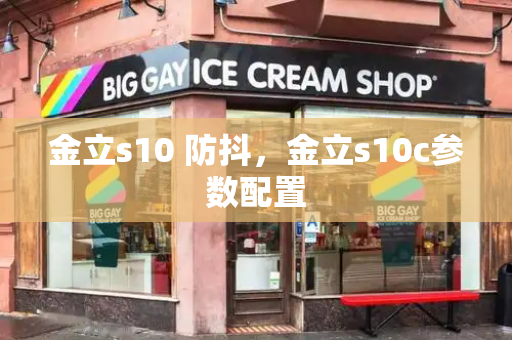金立s10 防抖，金立s10c参数配置