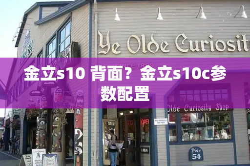 金立s10 背面？金立s10c参数配置