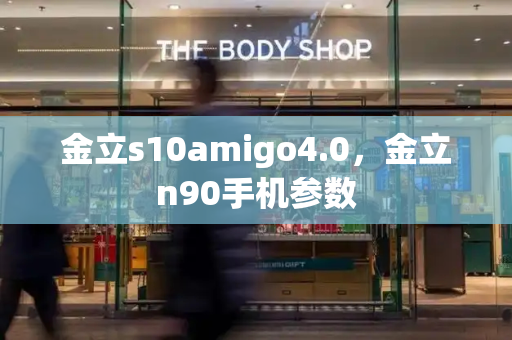 金立s10amigo4.0，金立n90手机参数-第1张图片-星选测评