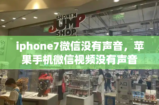 iphone7微信没有声音，苹果手机微信视频没有声音-第1张图片-星选测评