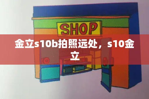 金立s10b拍照远处，s10金立