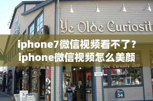 iphone7微信视频看不了？iphone微信视频怎么美颜