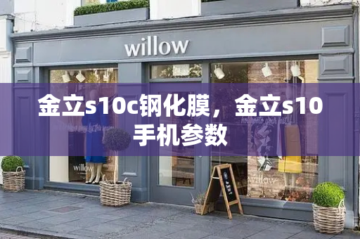 金立s10c钢化膜，金立s10手机参数