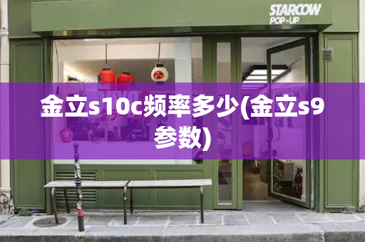 金立s10c频率多少(金立s9参数)-第1张图片-星选测评
